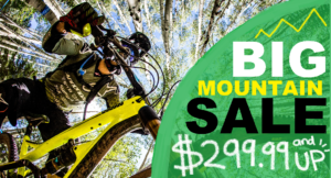 BIG MOUNTAIN SALE; BIKES STARTING AT $299.99